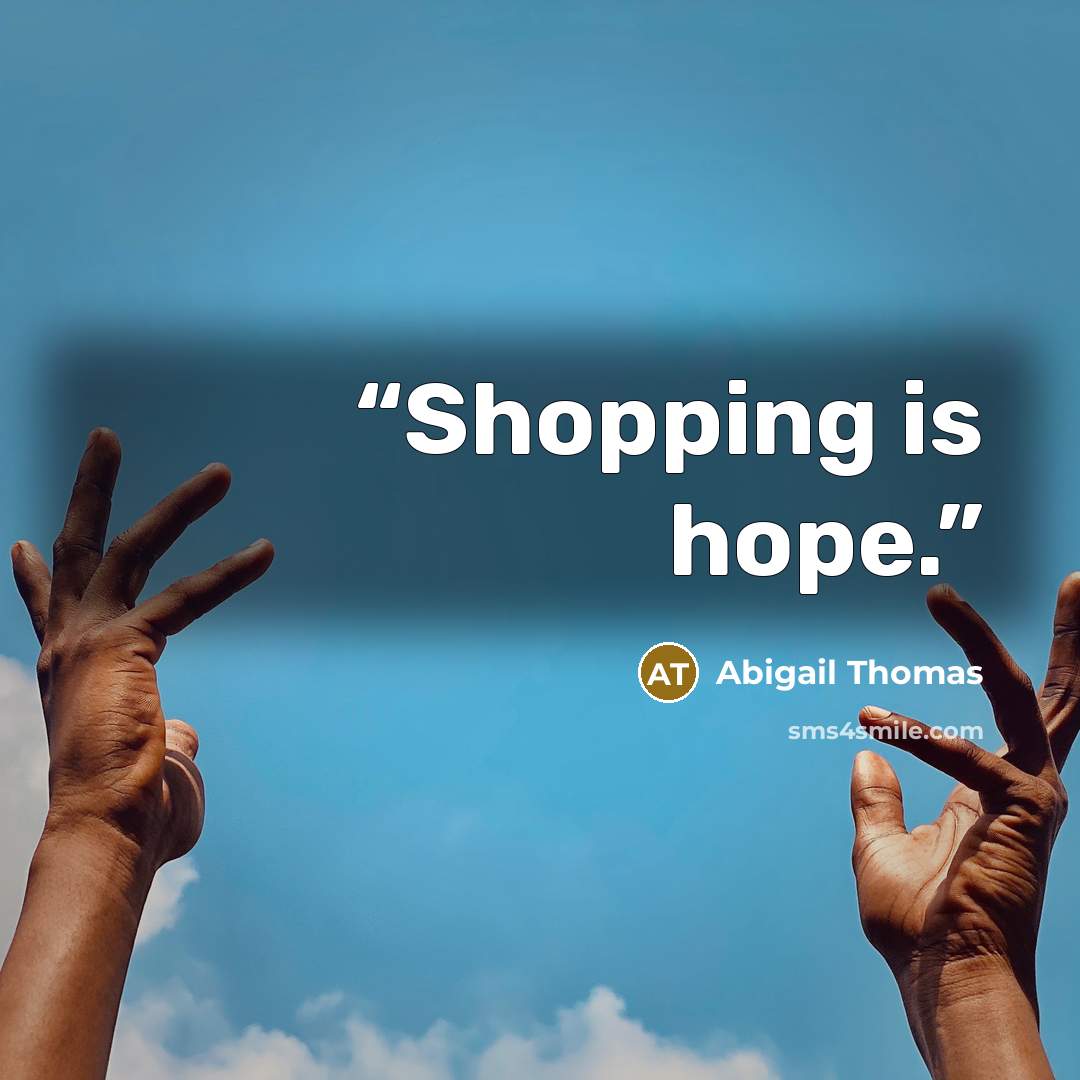 “Shopping is hope.” quote by Abigail Thomas