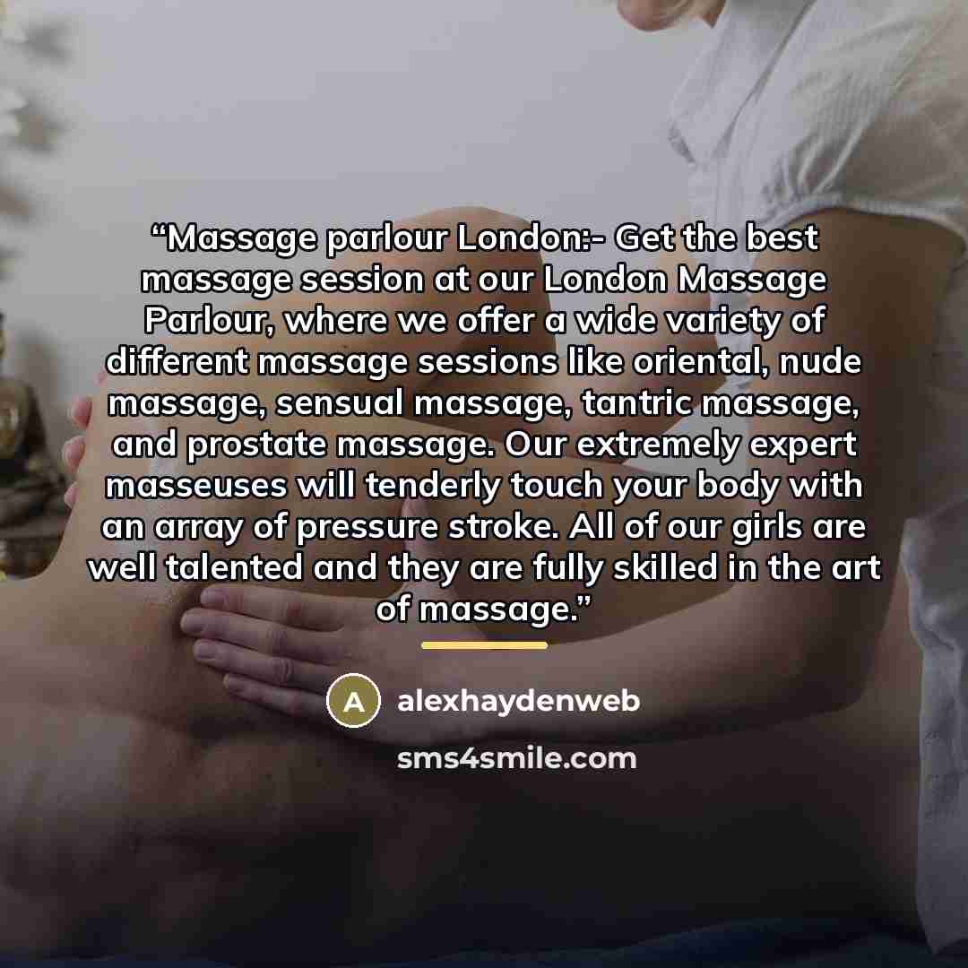 “Massage parlour London:- Get the best massage session at our London Massage Parlour, where we offer a wide variety of different massage sessions like oriental, nude massage, sensual massage, tantric massage, and prostate massage. Our extremely expert masseuses will tenderly touch your body with an…” quote by alexhaydenweb