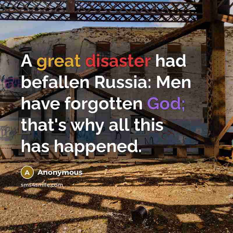 “A great disaster had befallen Russia: Men have forgotten God; that's why all this has happened.” quote by Anonymous