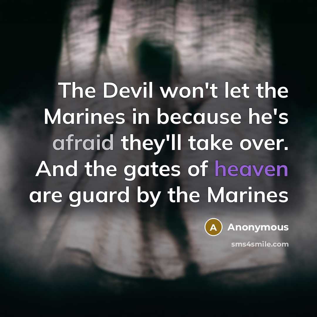 “The Devil won't let the Marines in because he's afraid they'll take over. And the gates of heaven are guard by the Marines” quote by Anonymous