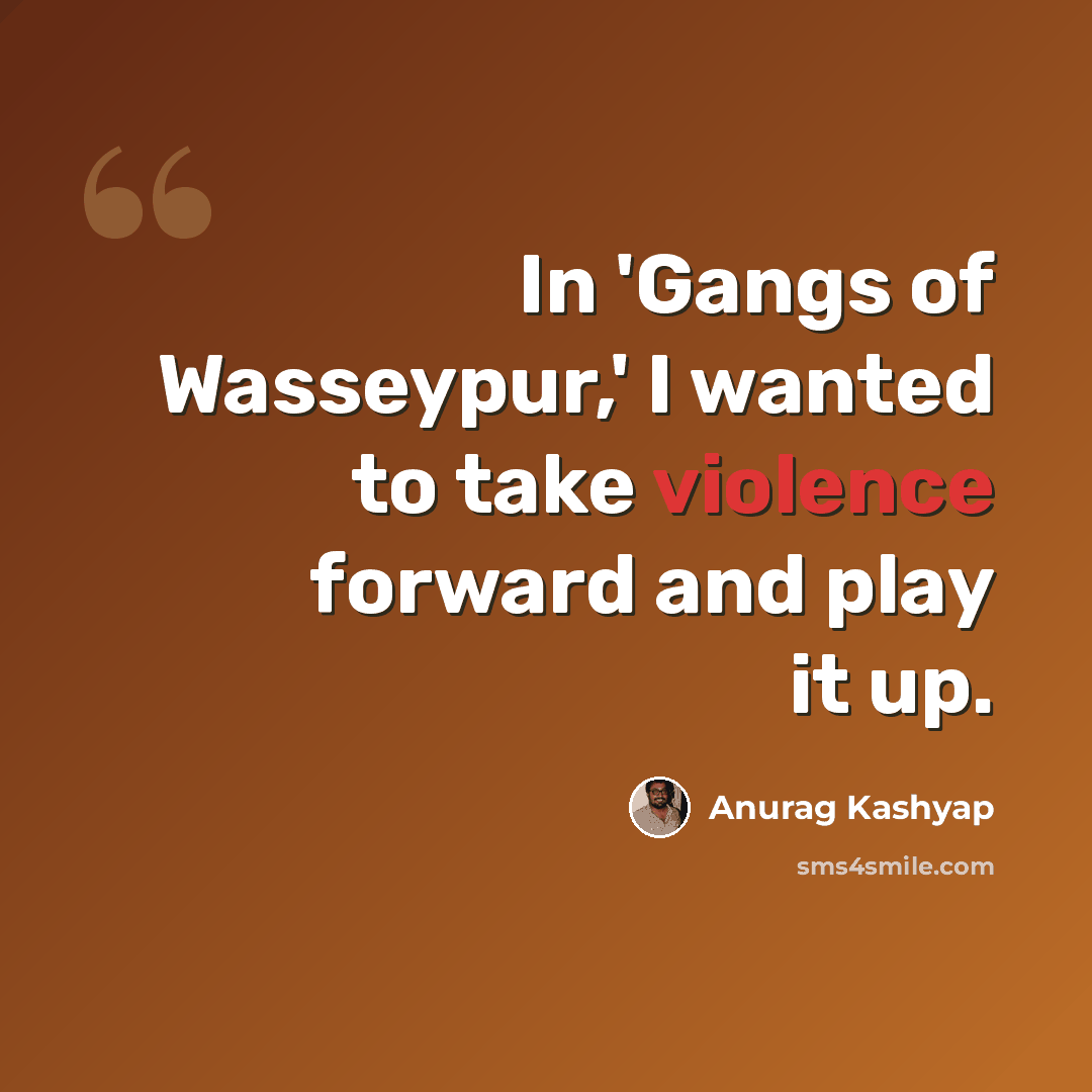 “In 'Gangs of Wasseypur,' I wanted to take violence forward and play it up.” quote by Anurag Kashyap
