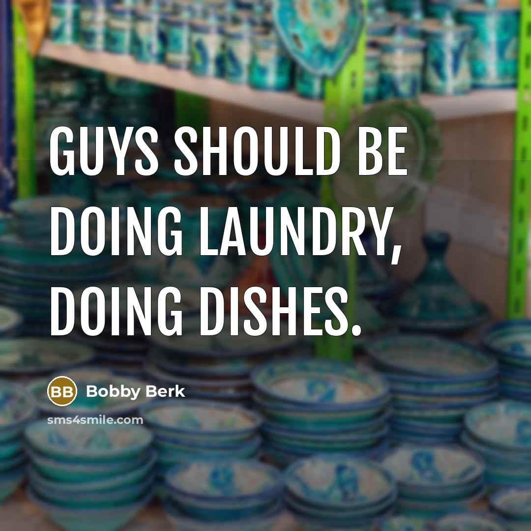 “Guys should be doing laundry, doing dishes.” quote by Bobby Berk
