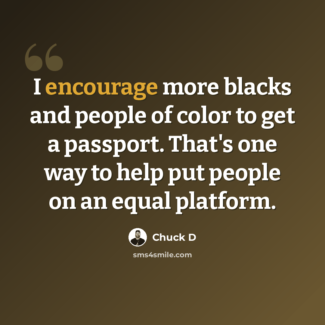 “I encourage more blacks and people of color to get a passport. That's one way to help put people on an equal platform.” quote by Chuck D