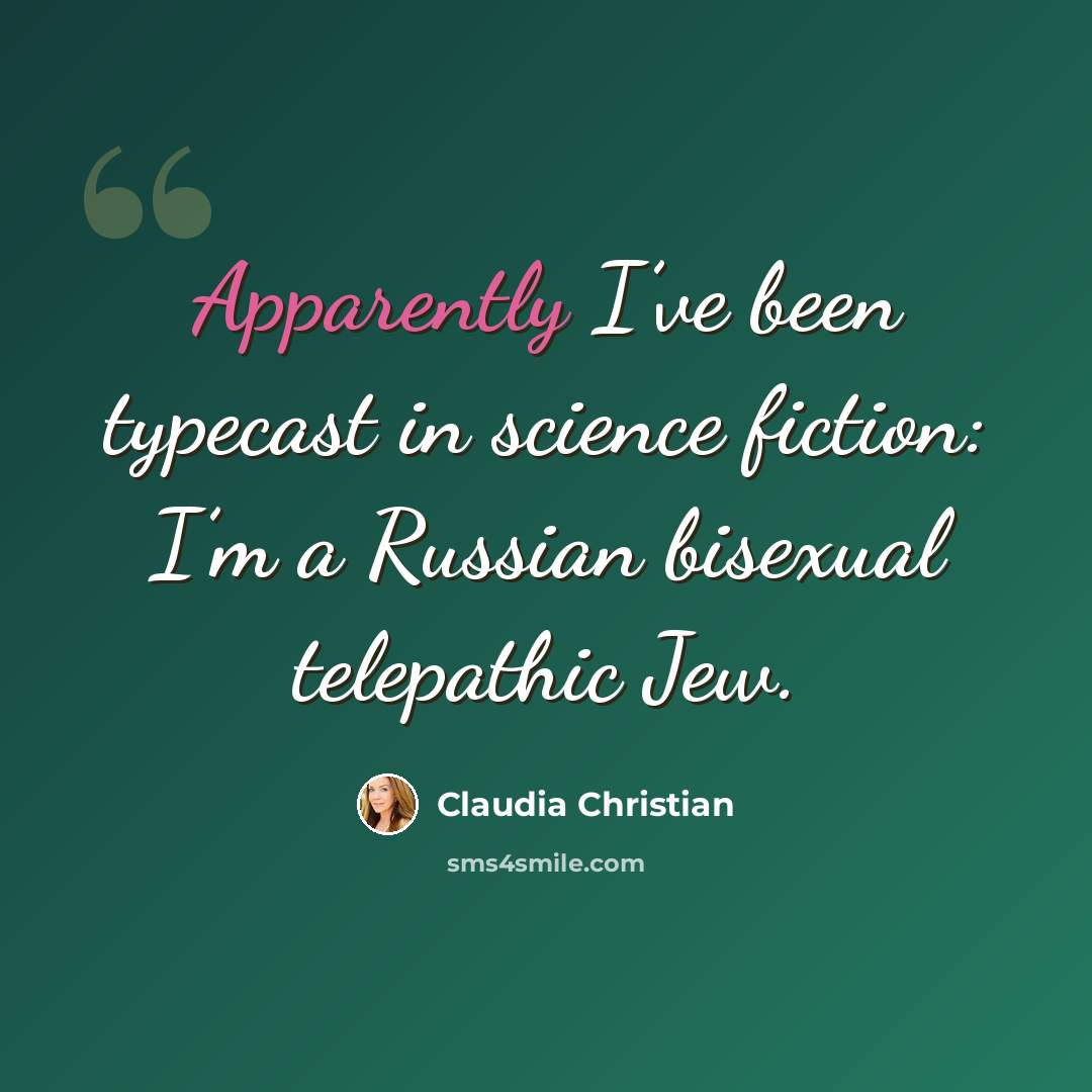 “Apparently I’ve been typecast in science fiction: I’m a Russian bisexual telepathic Jew.” quote by Claudia Christian