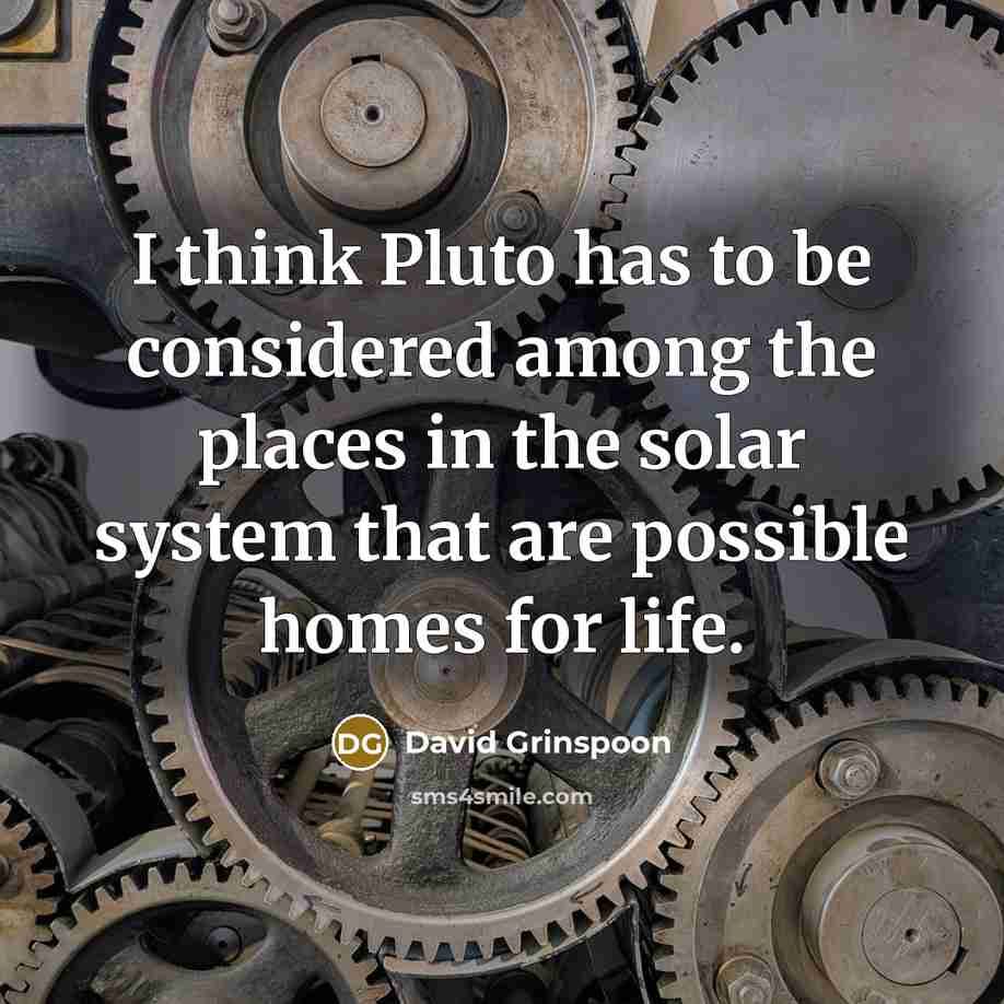 “I think Pluto has to be considered among the places in the solar system that are possible homes for life.” quote by David Grinspoon