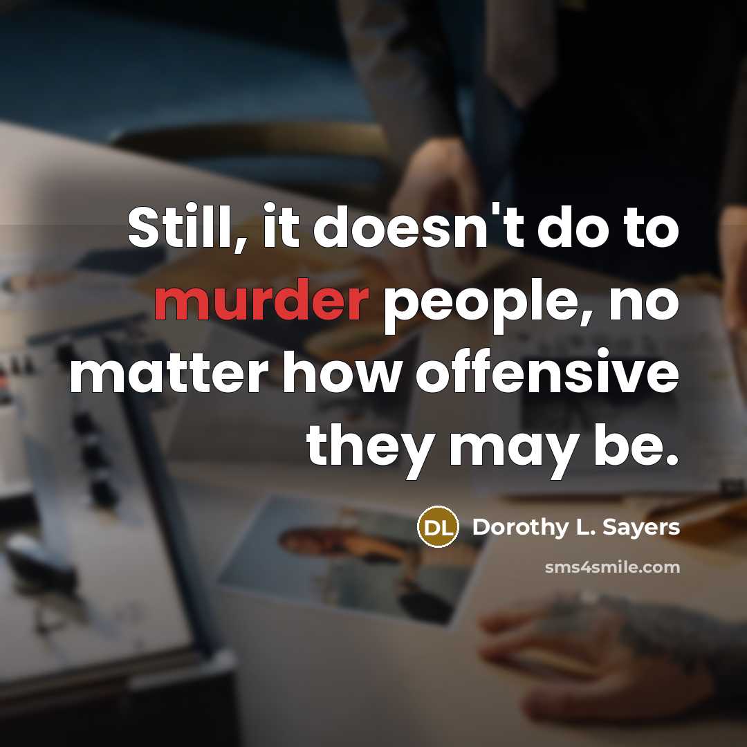 “Still, it doesn't do to murder people, no matter how offensive they may be.” quote by Dorothy L. Sayers