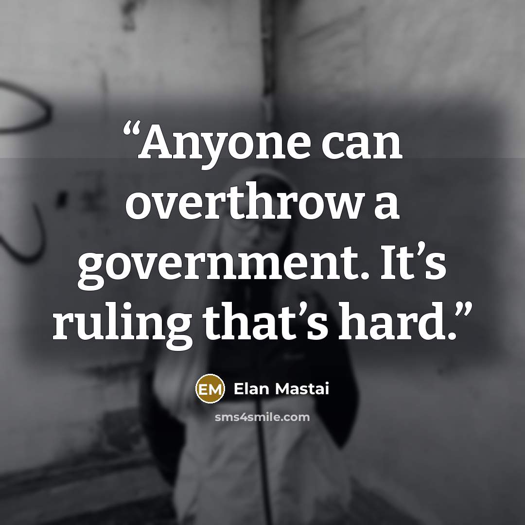 “Anyone can overthrow a government. It’s ruling that’s hard.” quote by Elan Mastai