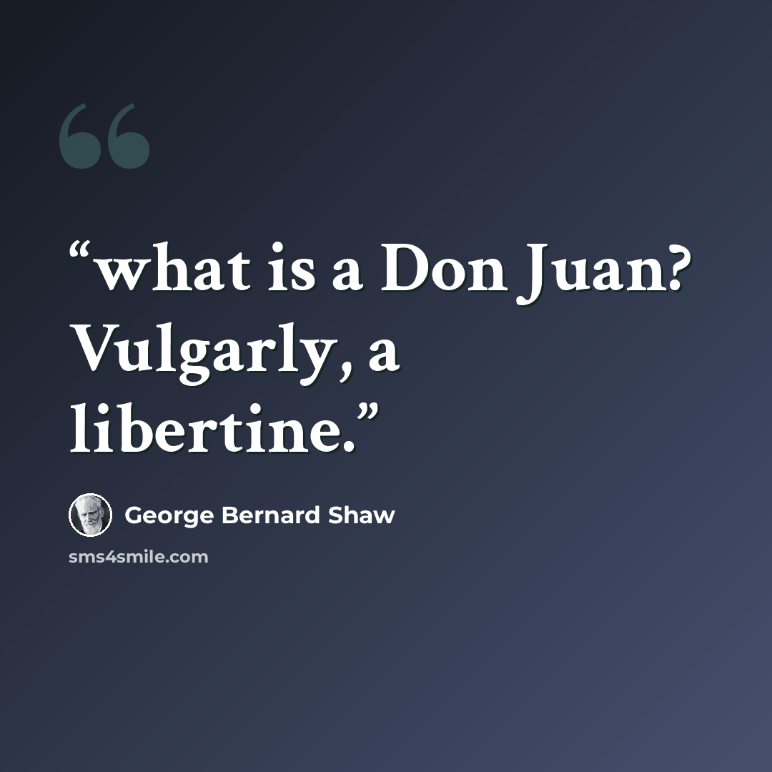 “what is a Don Juan? Vulgarly, a libertine.” quote by George Bernard Shaw