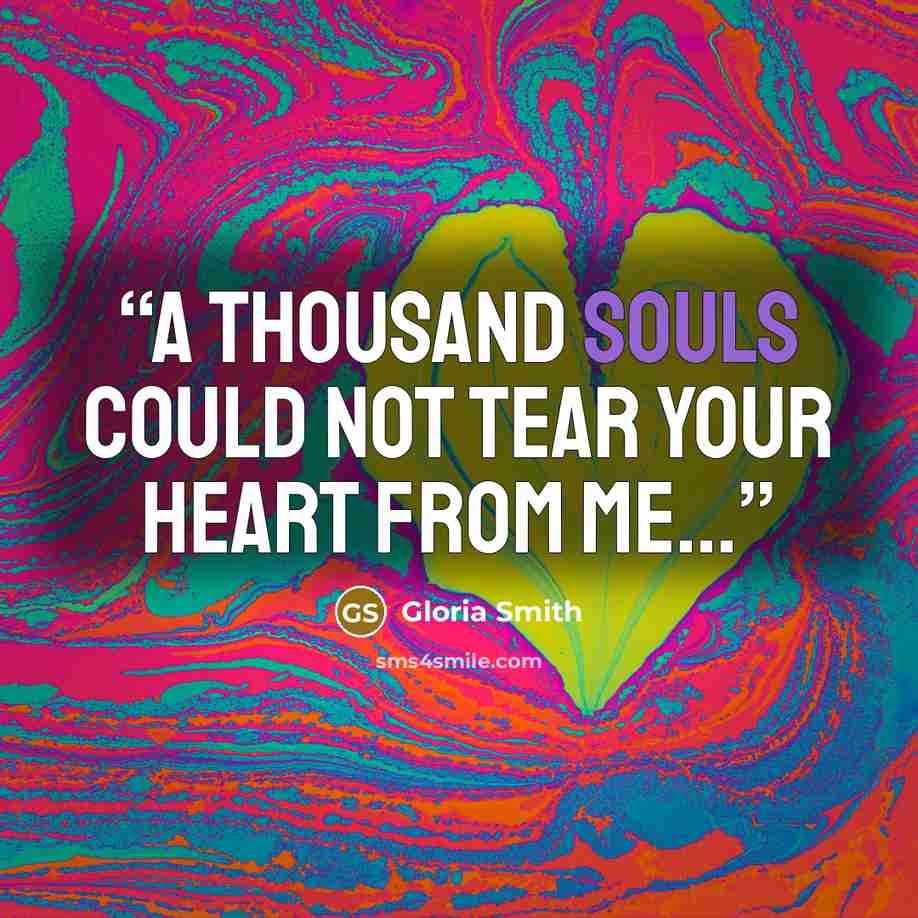 “A thousand souls could not tear your heart from me...” quote by Gloria Smith