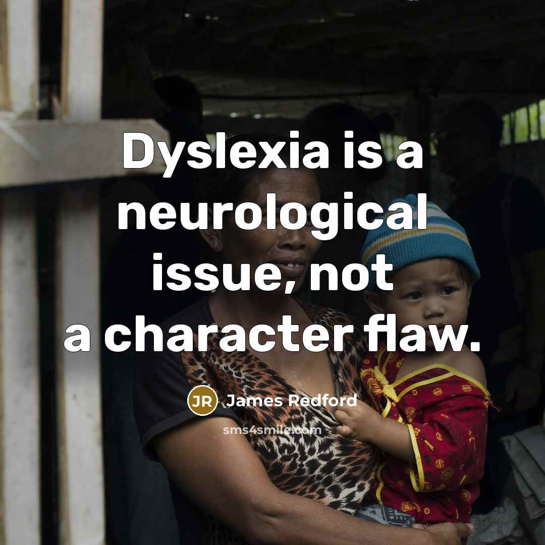 “Dyslexia is a neurological issue, not a character flaw.” quote by James Redford