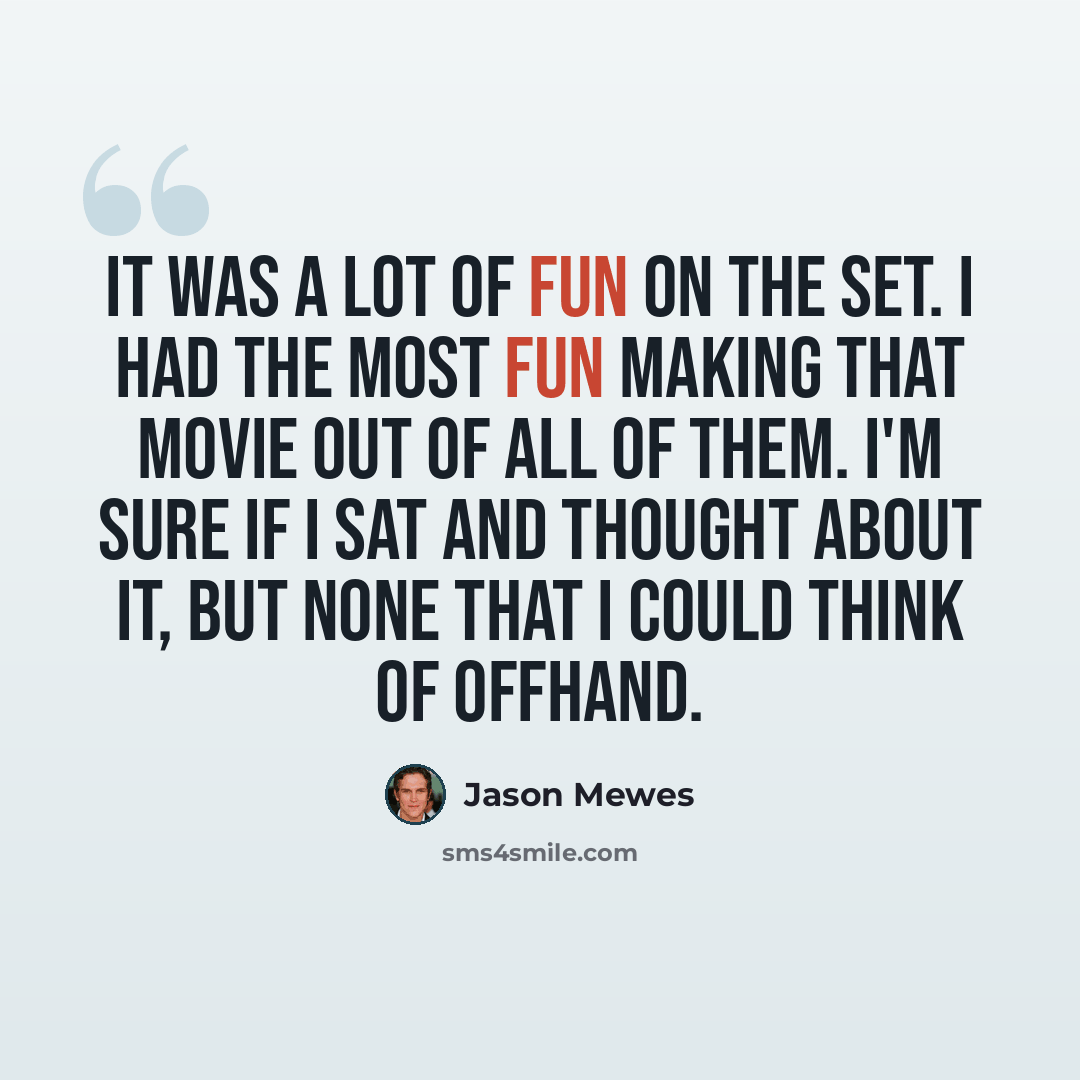 “It was a lot of fun on the set. I had the most fun making that movie out of all of them. I'm sure if I sat and thought about it, but none that I could think of offhand.” quote by Jason Mewes
