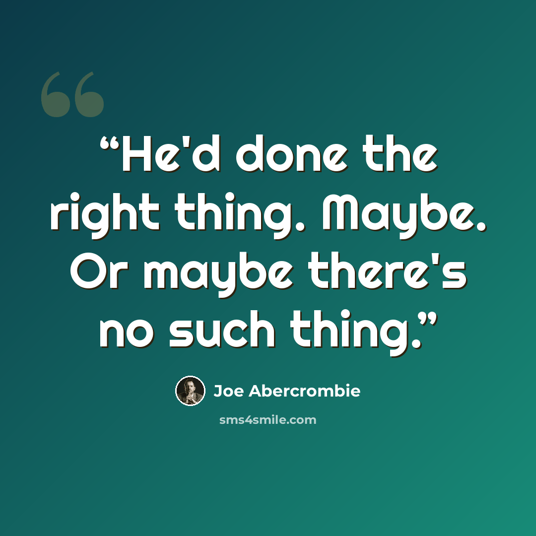 “He'd done the right thing. Maybe. Or maybe there's no such thing.” quote by Joe Abercrombie