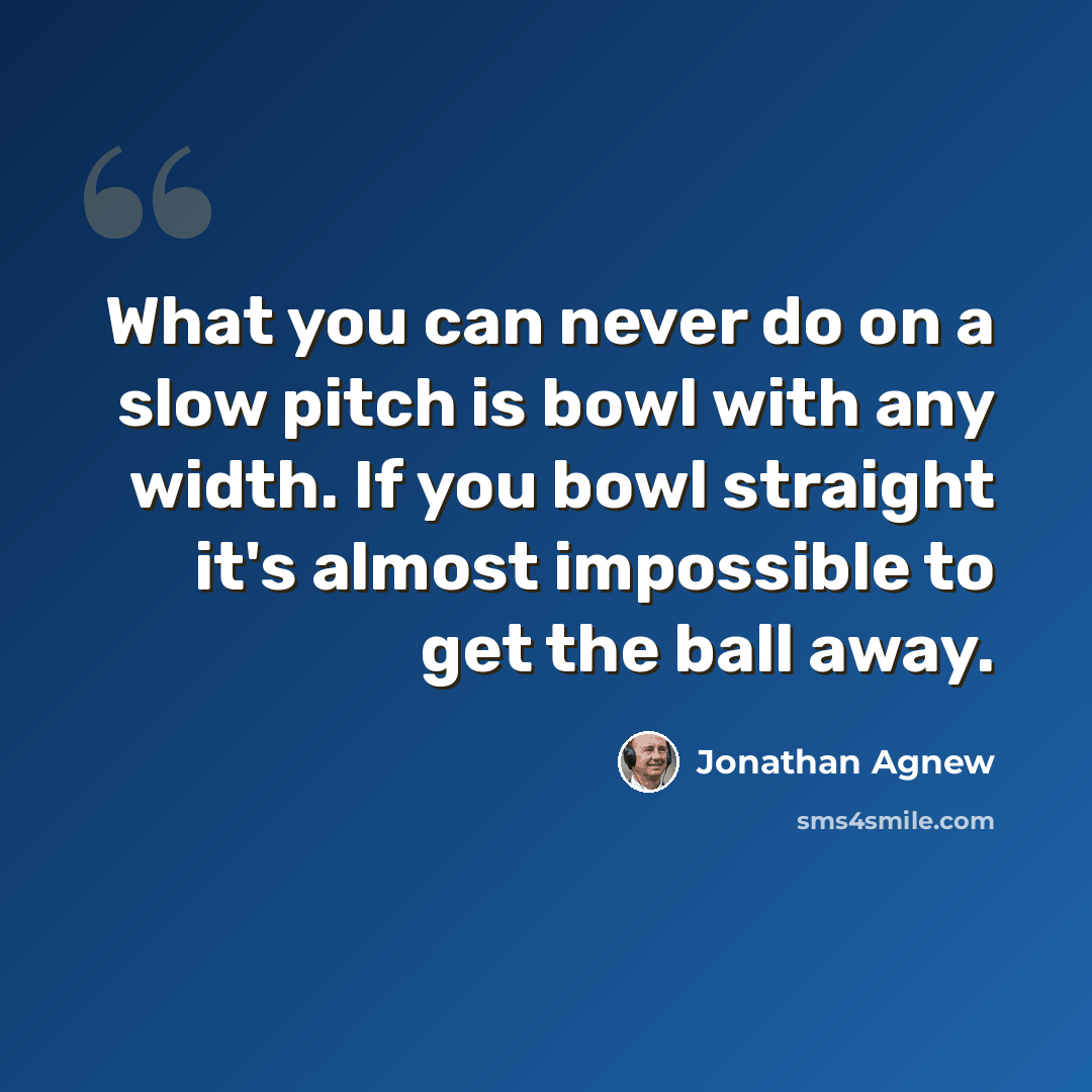 “What you can never do on a slow pitch is bowl with any width. If you bowl straight it's almost impossible to get the ball away.” quote by Jonathan Agnew