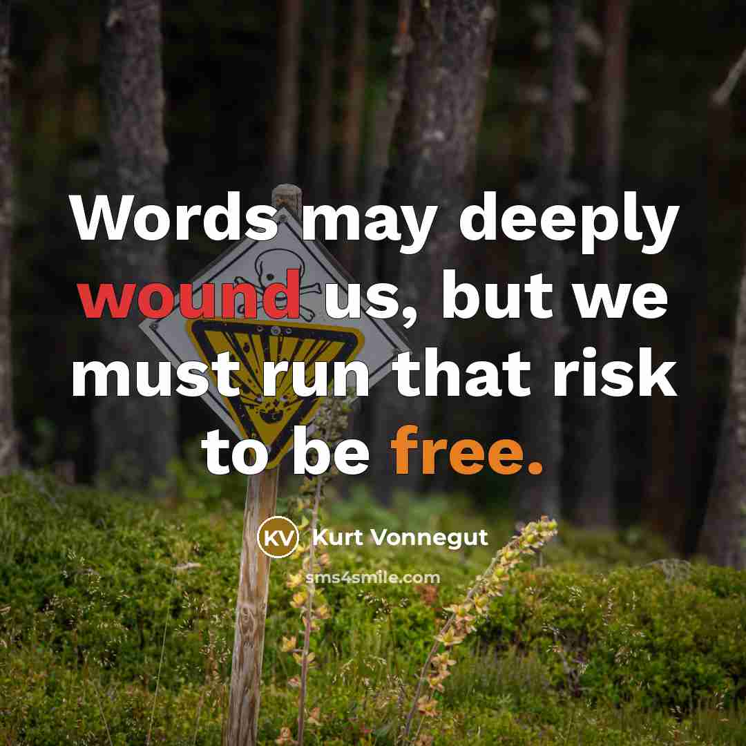 “Words may deeply wound us, but we must run that risk to be free.” quote by Kurt Vonnegut