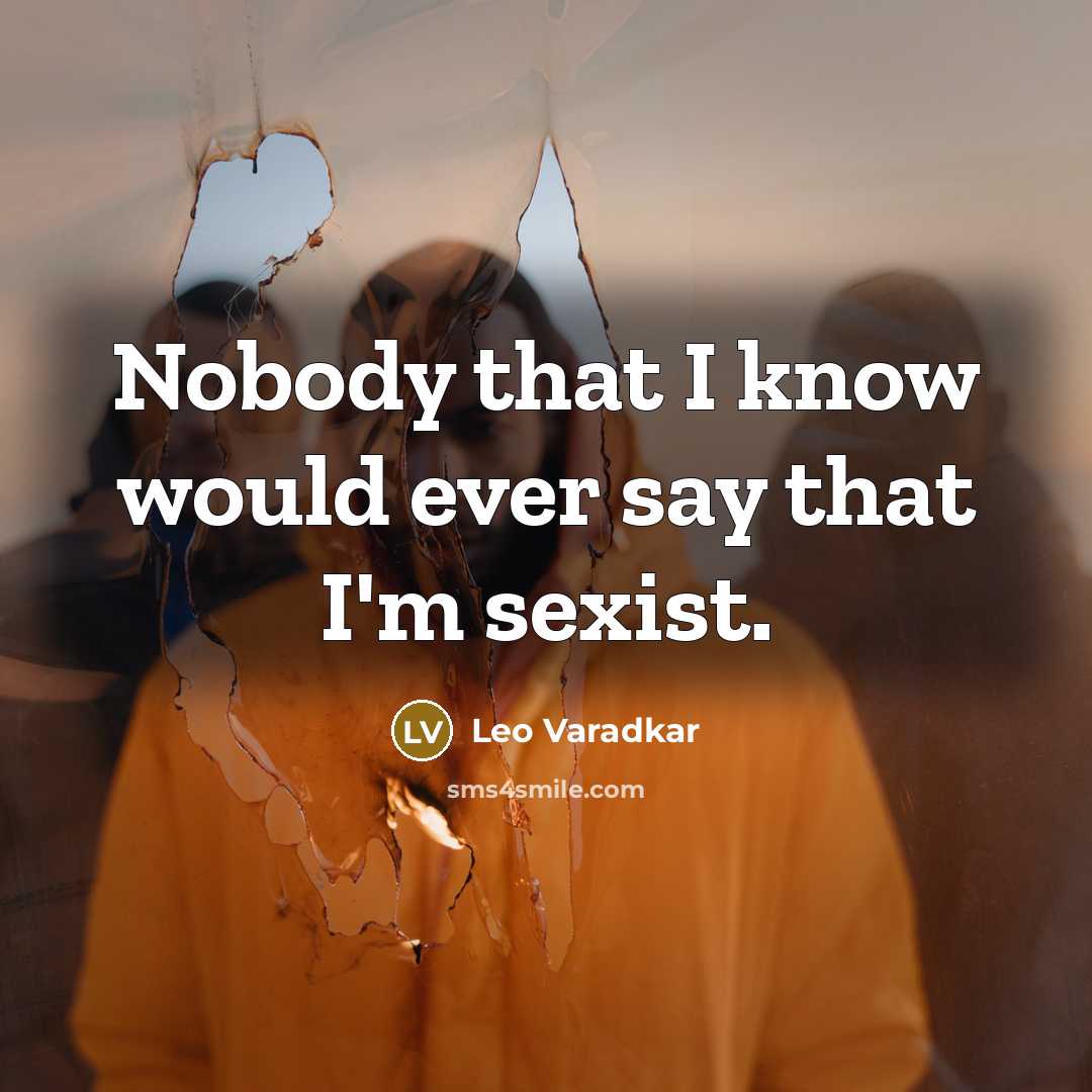 “Nobody that I know would ever say that I'm sexist.” quote by Leo Varadkar