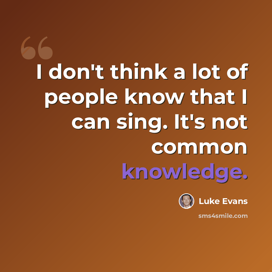 “I don't think a lot of people know that I can sing. It's not common knowledge.” quote by Luke Evans