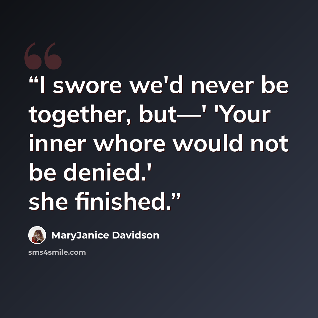“I swore we'd never be together, but—' 'Your inner whore would not be denied.' she finished.” quote by MaryJanice Davidson