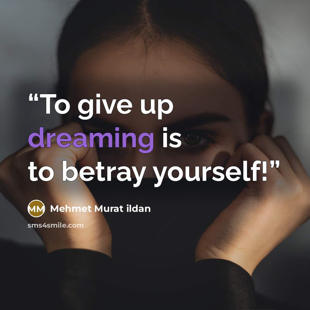 “To give up dreaming is to betray yourself!” quote by Mehmet Murat ildan