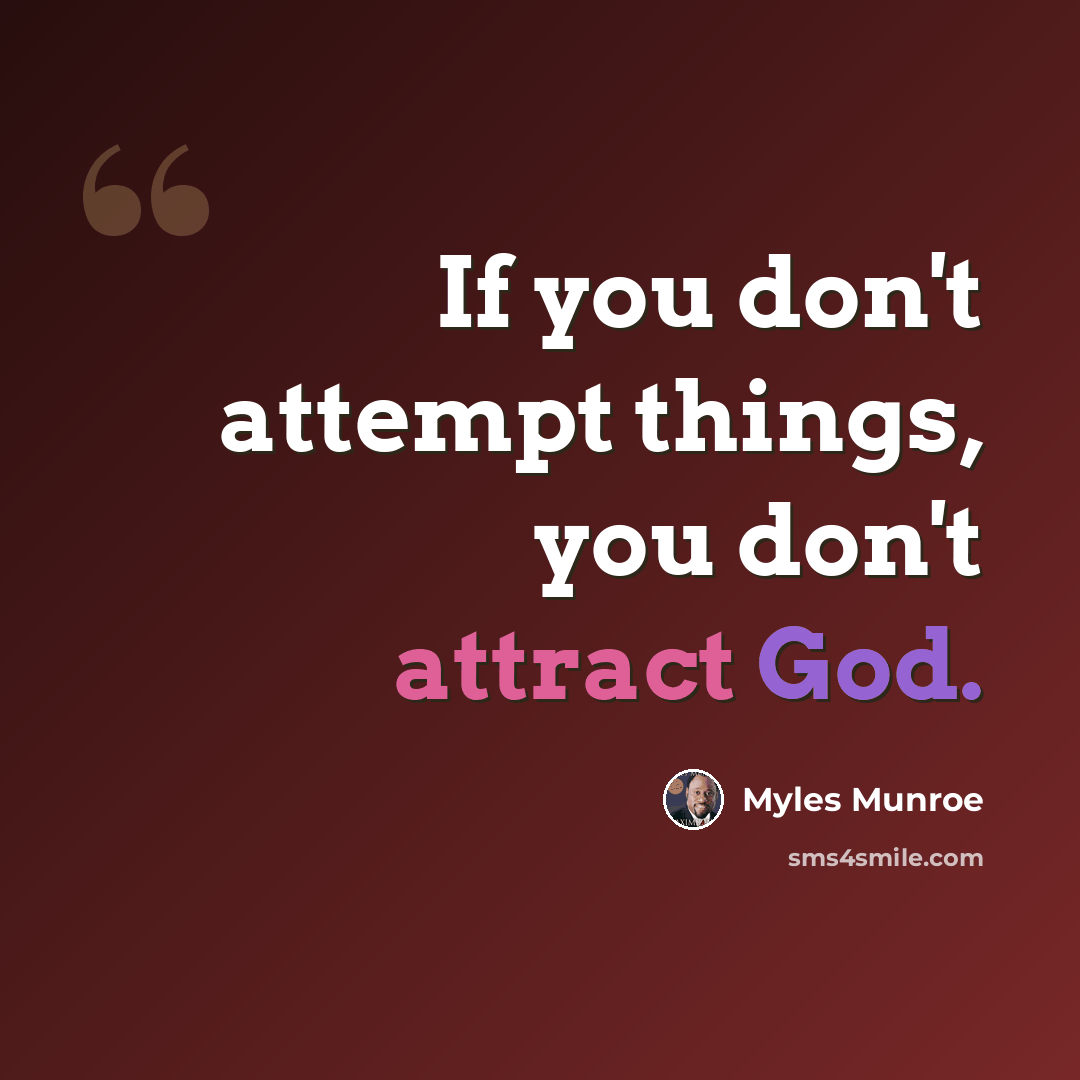 “If you don't attempt things, you don't attract God.” quote by Myles Munroe