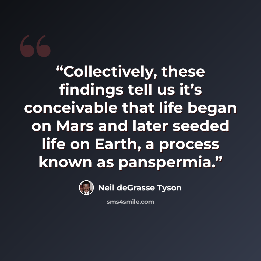 “Collectively, these findings tell us it’s conceivable that life began on Mars and later seeded life on Earth, a process known as panspermia.” quote by Neil deGrasse Tyson