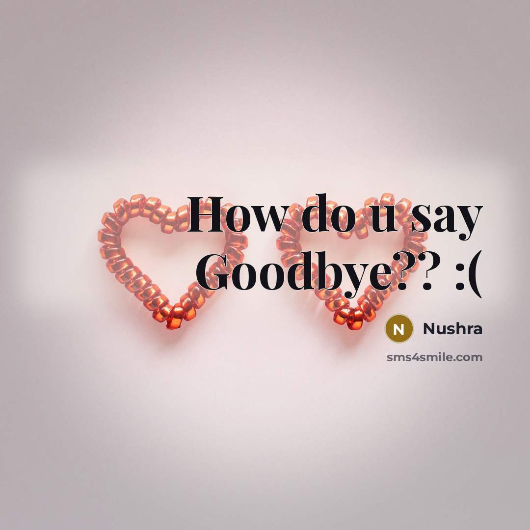 “How do u say Goodbye?? :(” quote by Nushra