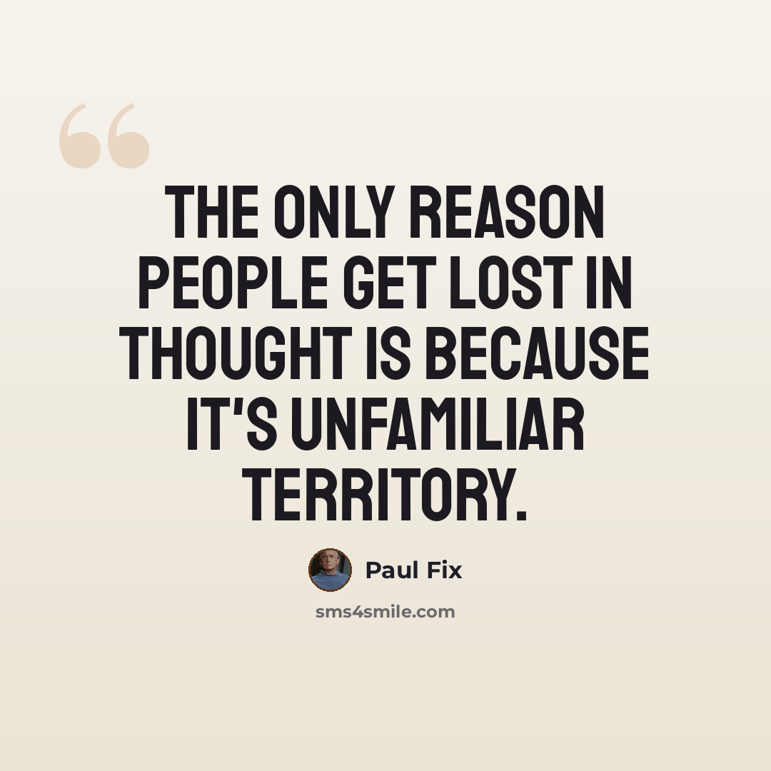 “The only reason people get lost in thought is because it's unfamiliar territory.” quote by Paul Fix
