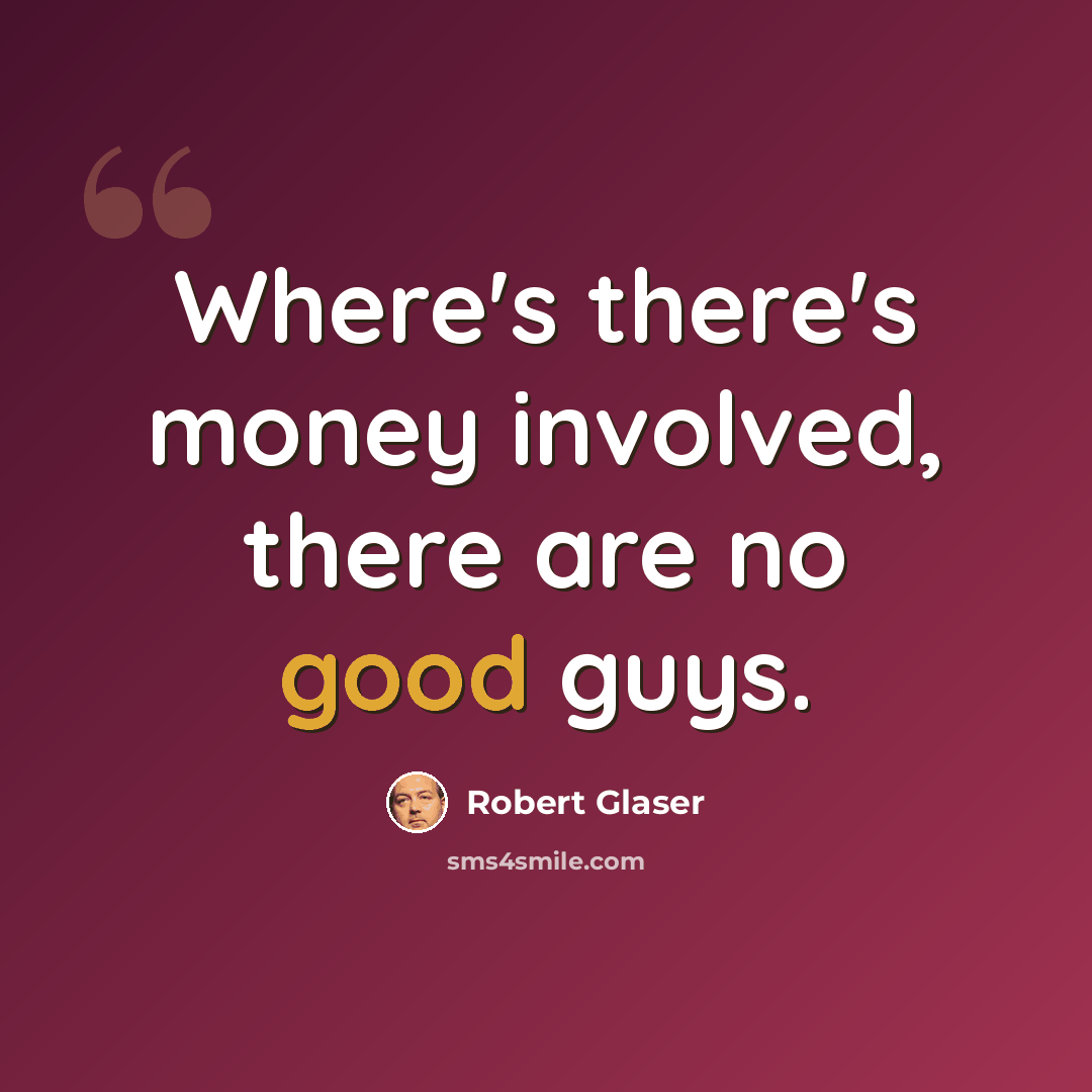 “Where's there's money involved, there are no good guys.” quote by Robert Glaser
