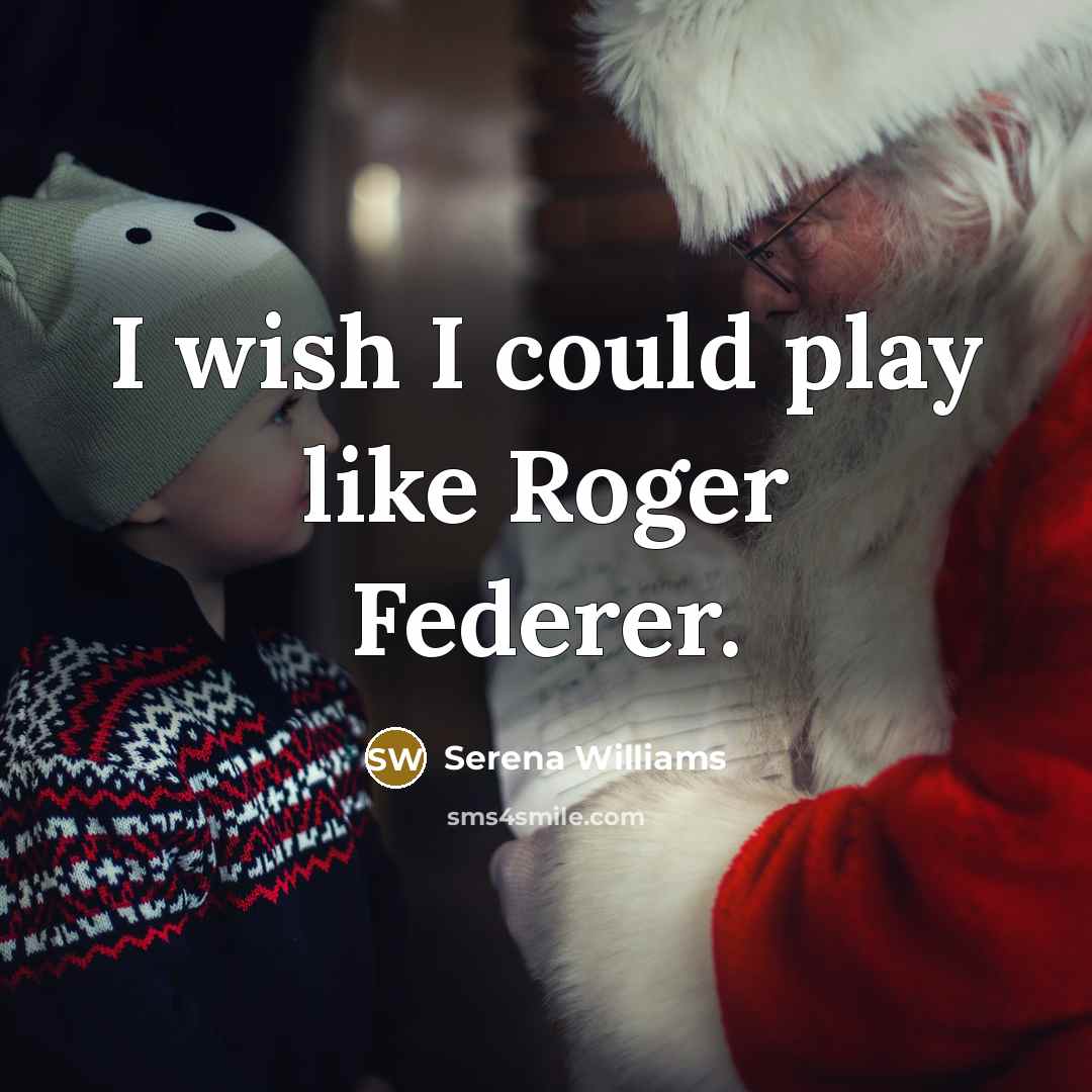 “I wish I could play like Roger Federer.” quote by Serena Williams