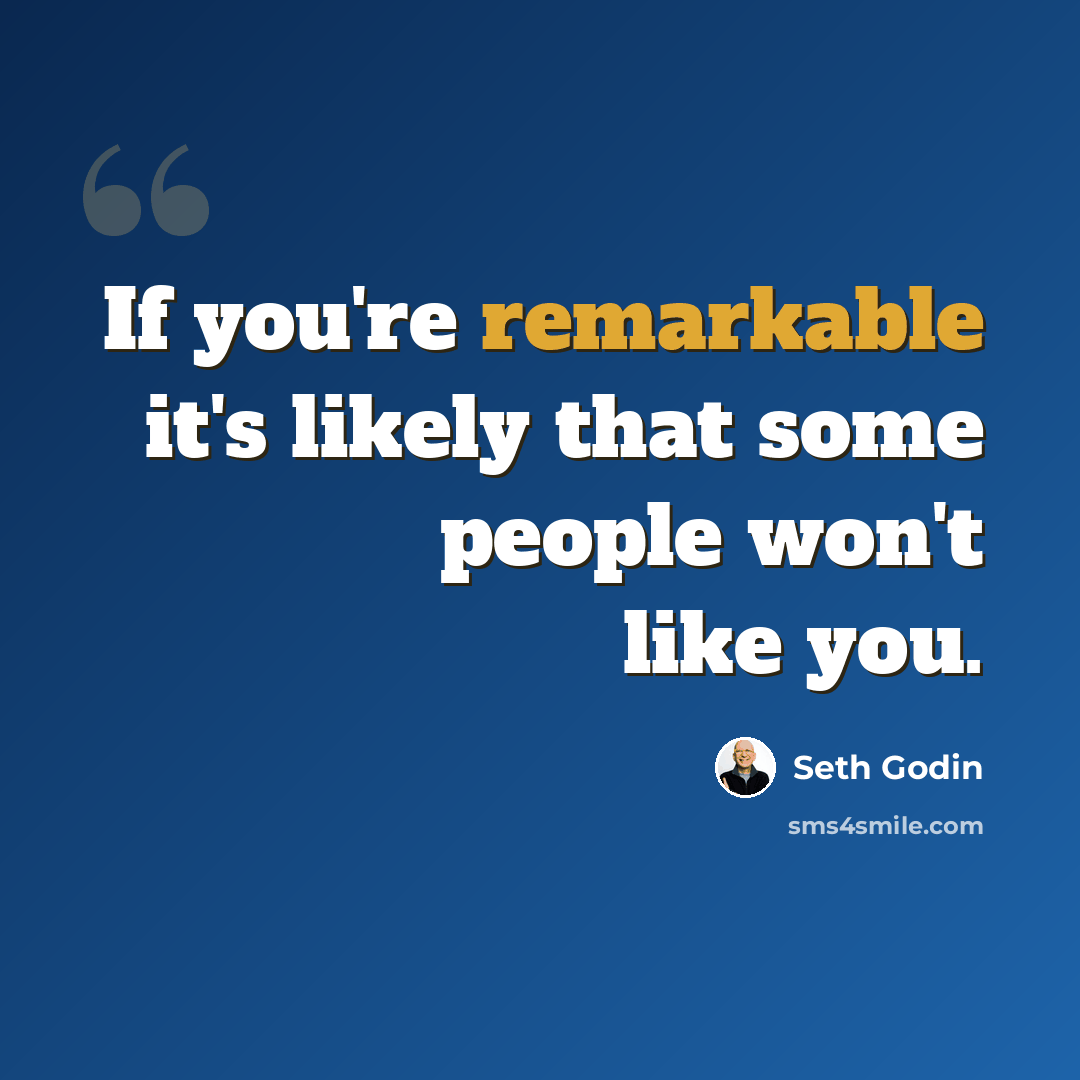 “If you're remarkable it's likely that some people won't like you.” quote by Seth Godin
