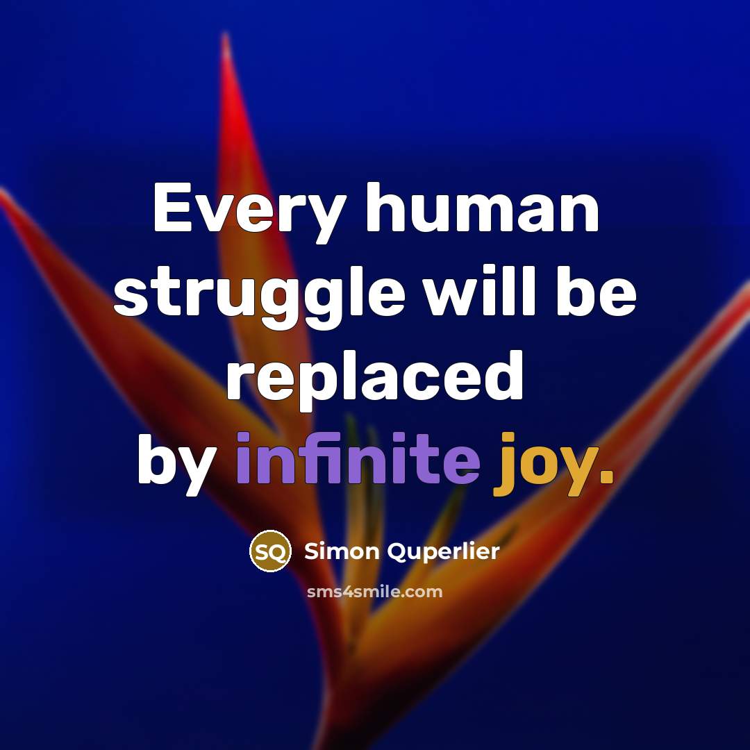 “Every human struggle will be replaced by infinite joy.” quote by Simon Quperlier