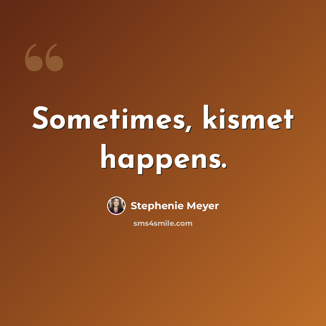 “Sometimes, kismet happens.” quote by Stephenie Meyer