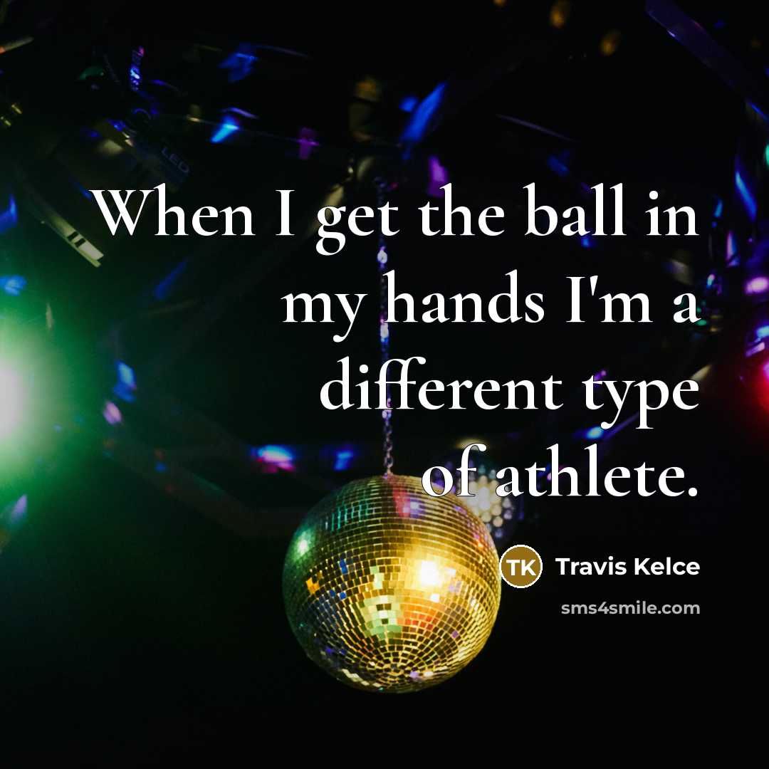 “When I get the ball in my hands I'm a different type of athlete.” quote by Travis Kelce