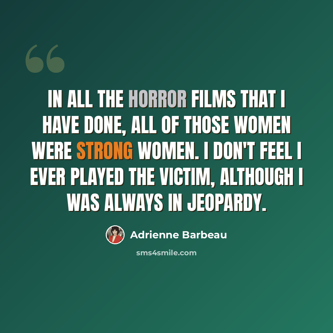 “In all the horror films that I have done, all of those women were strong women. I don't feel I ever played the victim, although I was always in jeopardy.” quote by Adrienne Barbeau