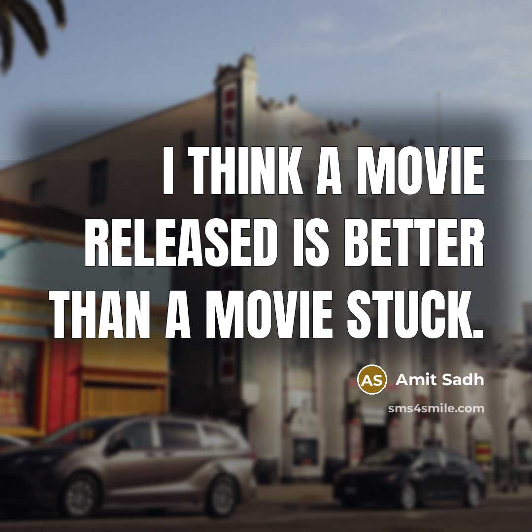“I think a movie released is better than a movie stuck.” quote by Amit Sadh
