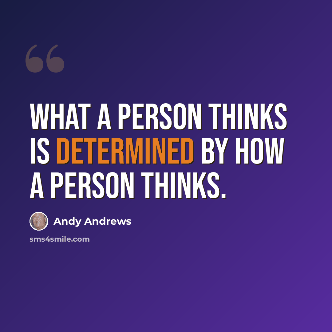 “WHAT a person thinks is determined by HOW a person thinks.” quote by Andy Andrews