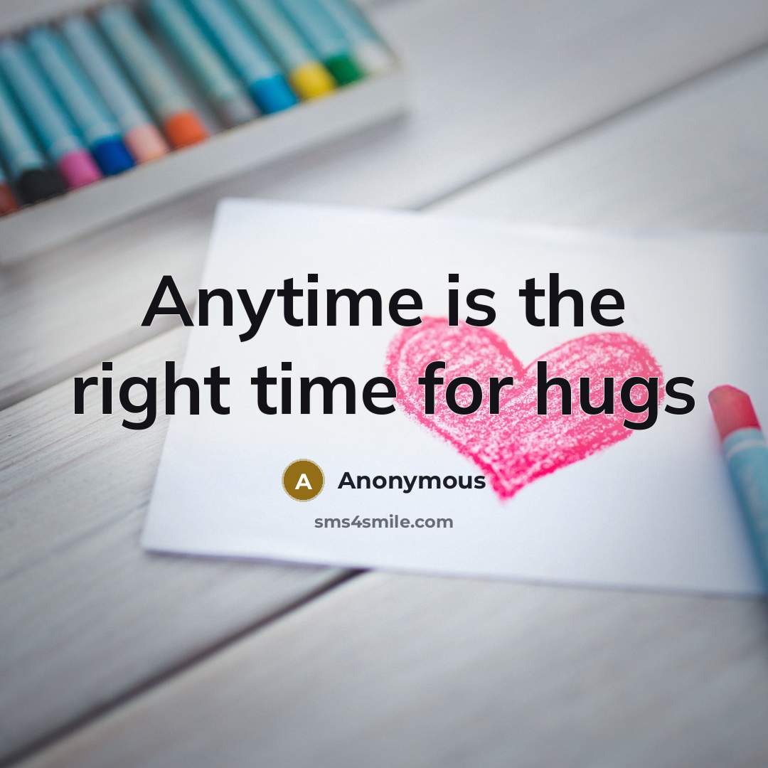 “Anytime is the right time for hugs” quote by Anonymous