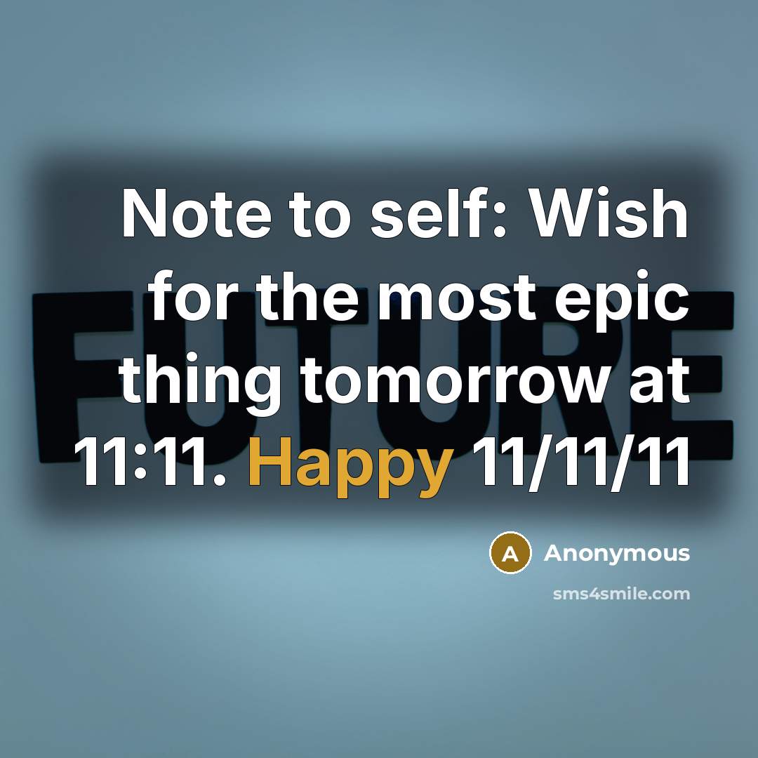 “Note to self: Wish for the most epic thing tomorrow at 11:11. Happy 11/11/11” quote by Anonymous