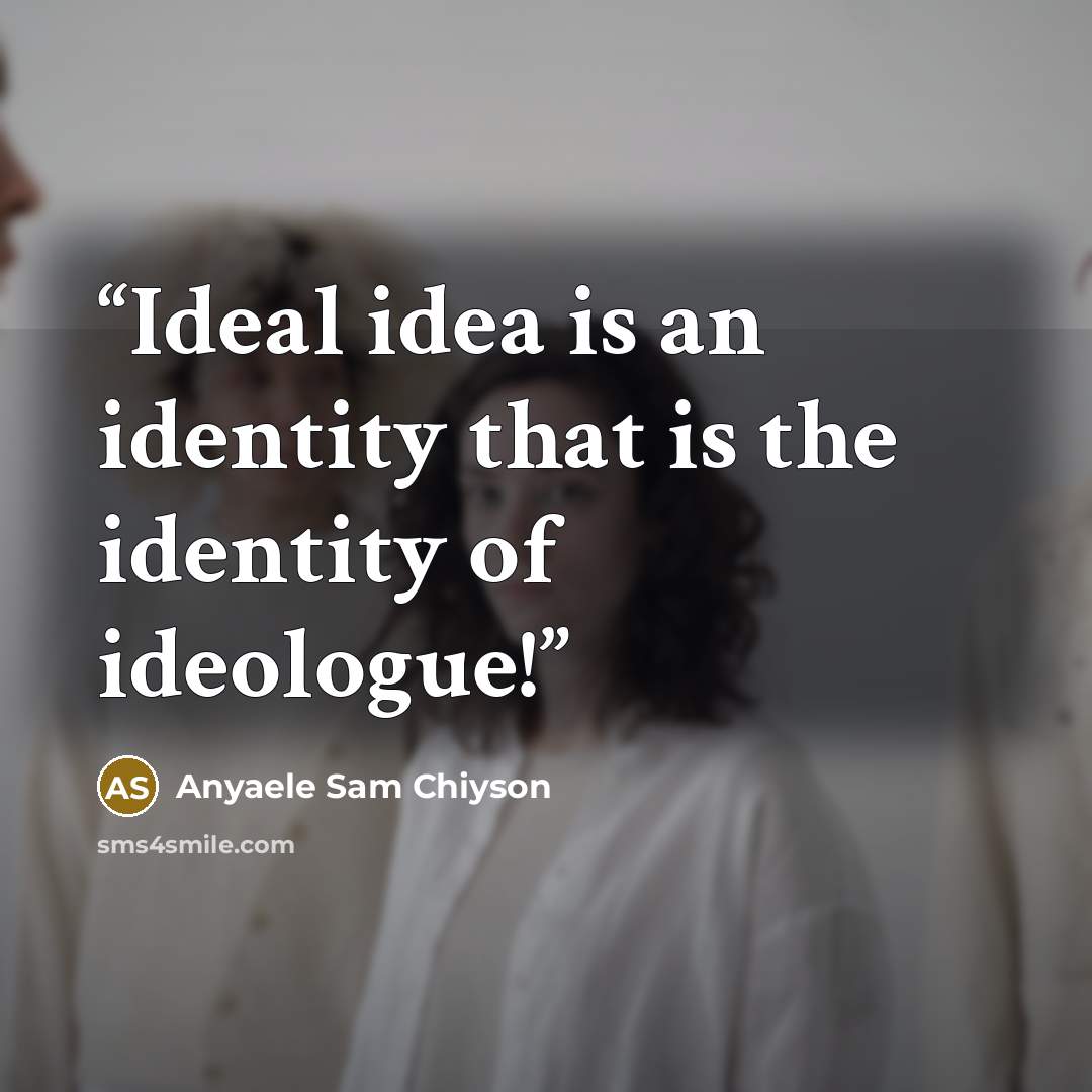 “Ideal idea is an identity that is the identity of ideologue!” quote by Anyaele Sam Chiyson