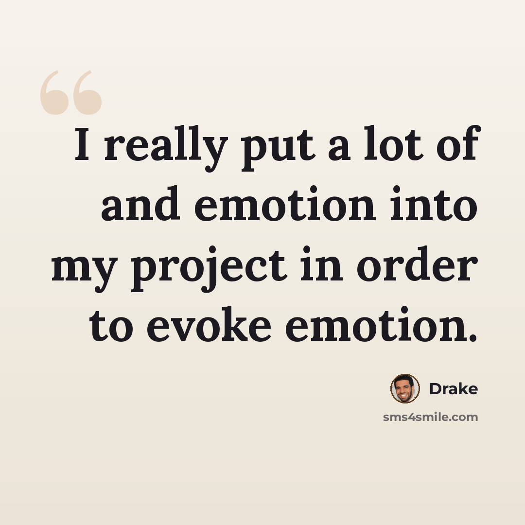 “I really put a lot of and emotion into my project in order to evoke emotion.” quote by Drake