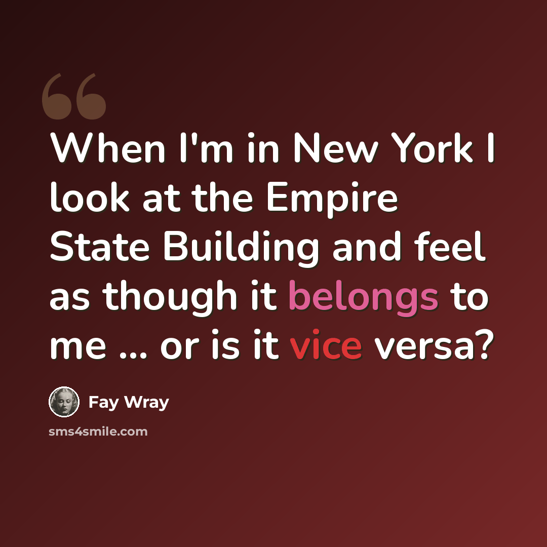 “When I'm in New York I look at the Empire State Building and feel as though it belongs to me ... or is it vice versa?” quote by Fay Wray