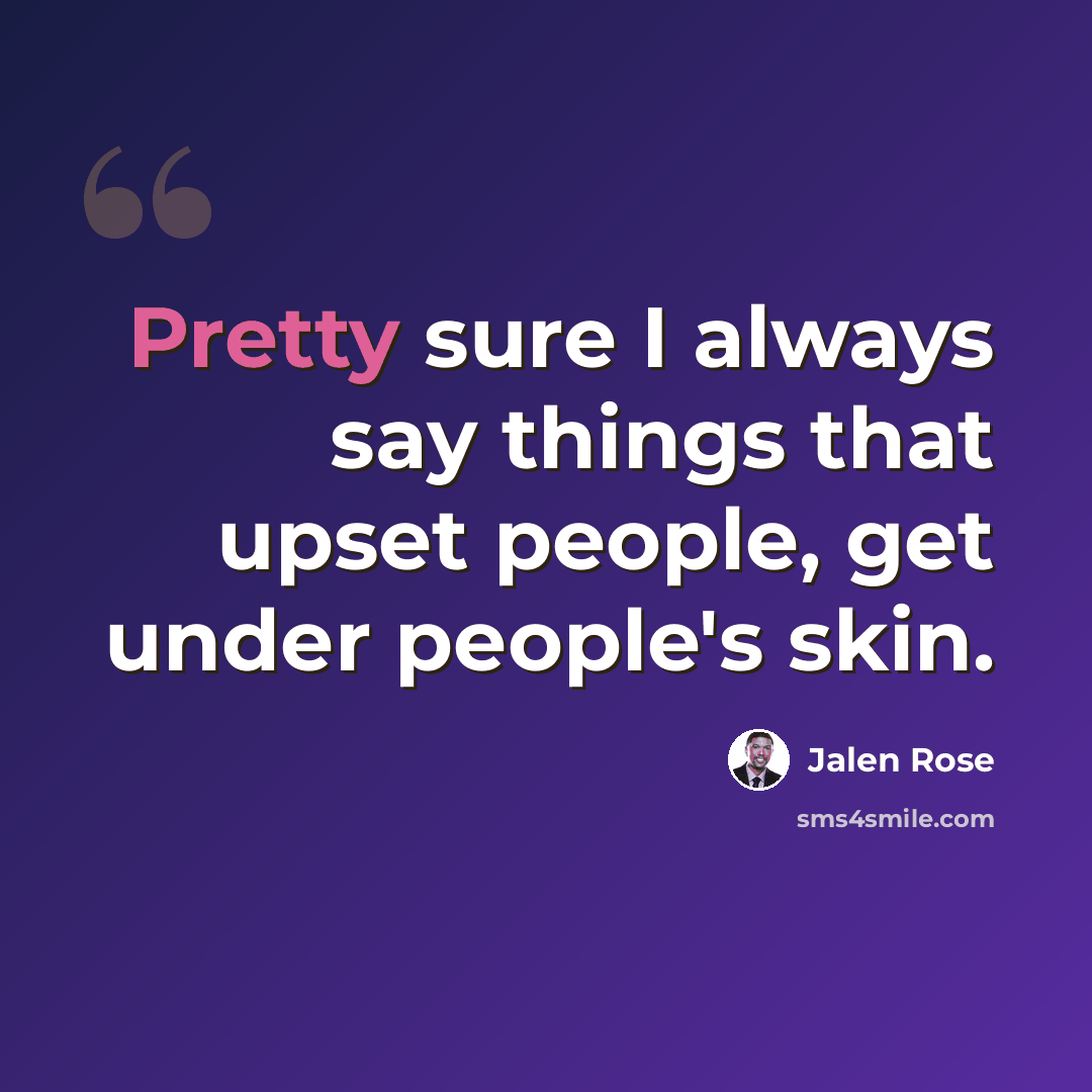 “Pretty sure I always say things that upset people, get under people's skin.” quote by Jalen Rose