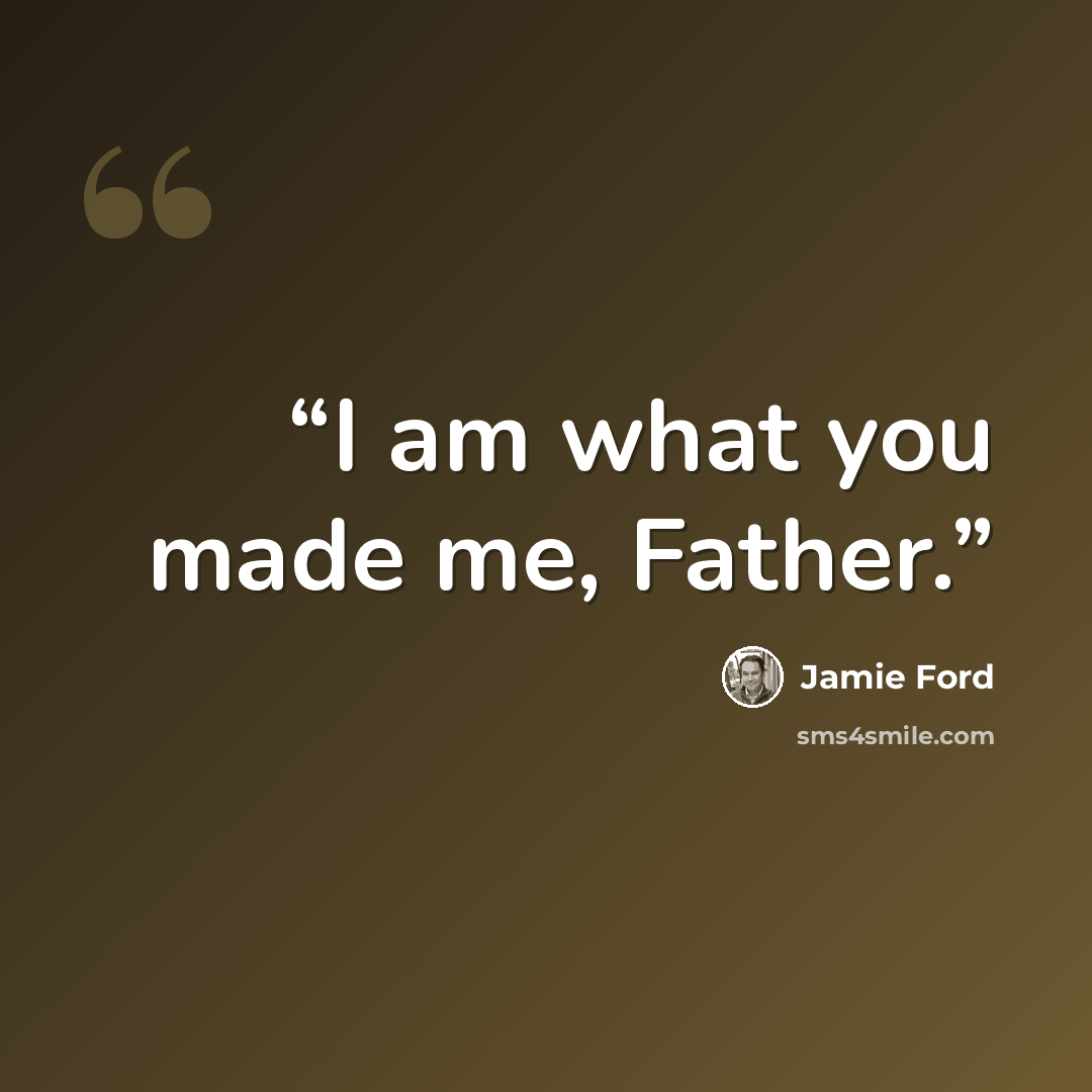 “I am what you made me, Father.” quote by Jamie Ford