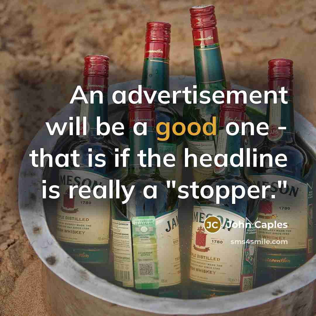 “An advertisement will be a good one - that is if the headline is really a "stopper."” quote by John Caples