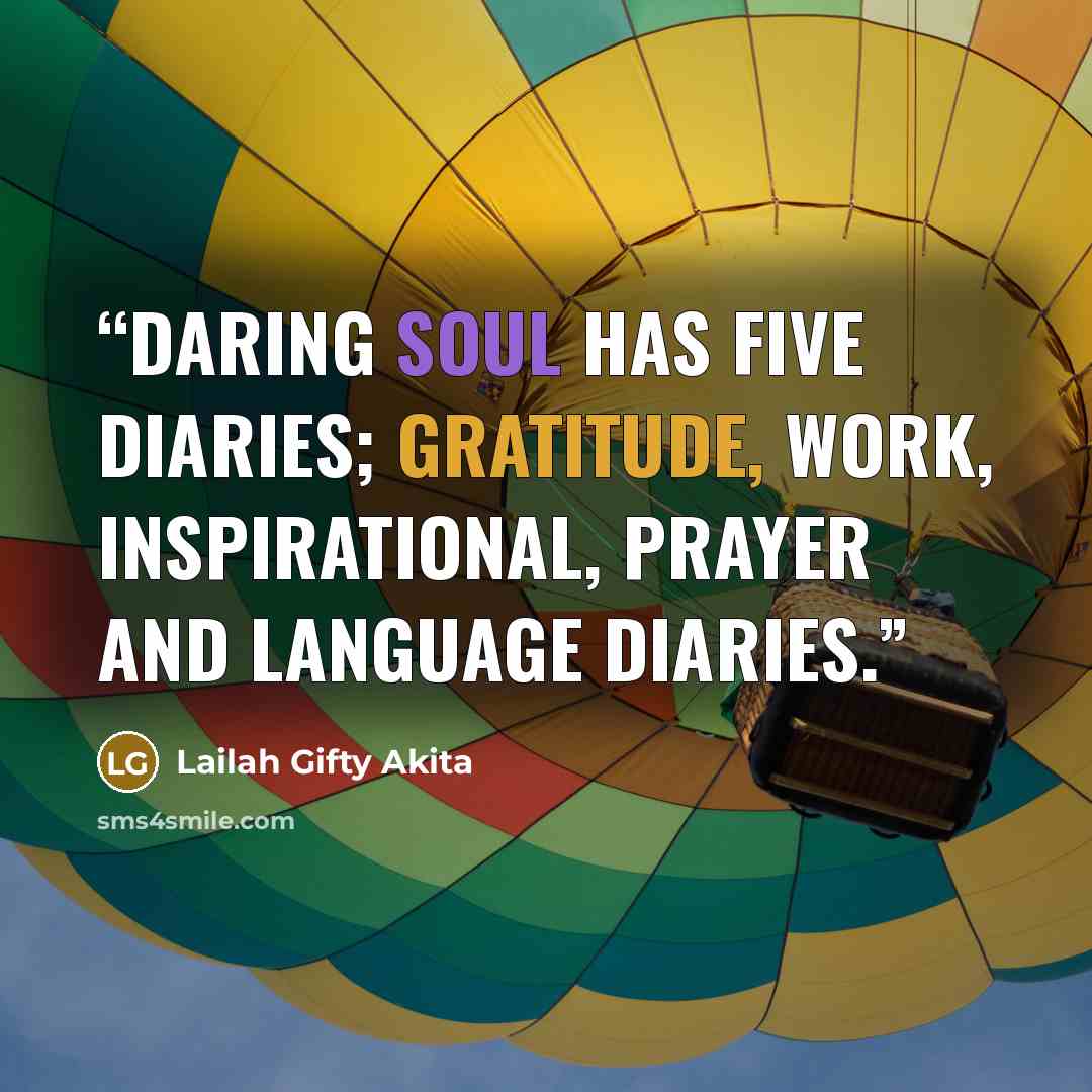 “Daring soul has five diaries; gratitude, work, inspirational, prayer and language diaries.” quote by Lailah Gifty Akita