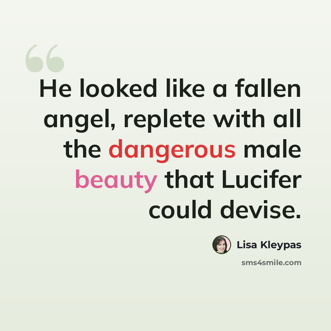 “He looked like a fallen angel, replete with all the dangerous male beauty that Lucifer could devise.” quote by Lisa Kleypas