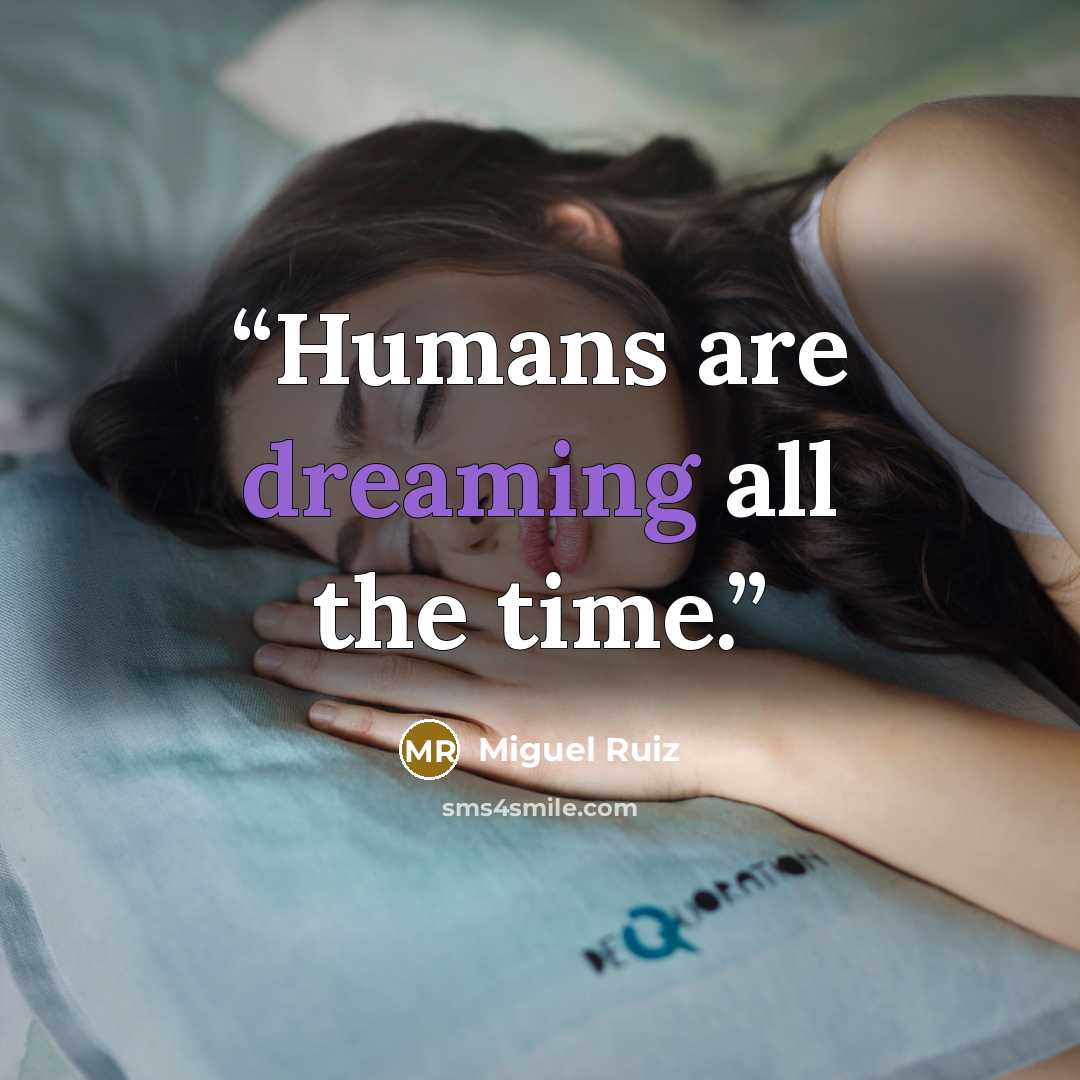 “Humans are dreaming all the time.” quote by Miguel Ruiz