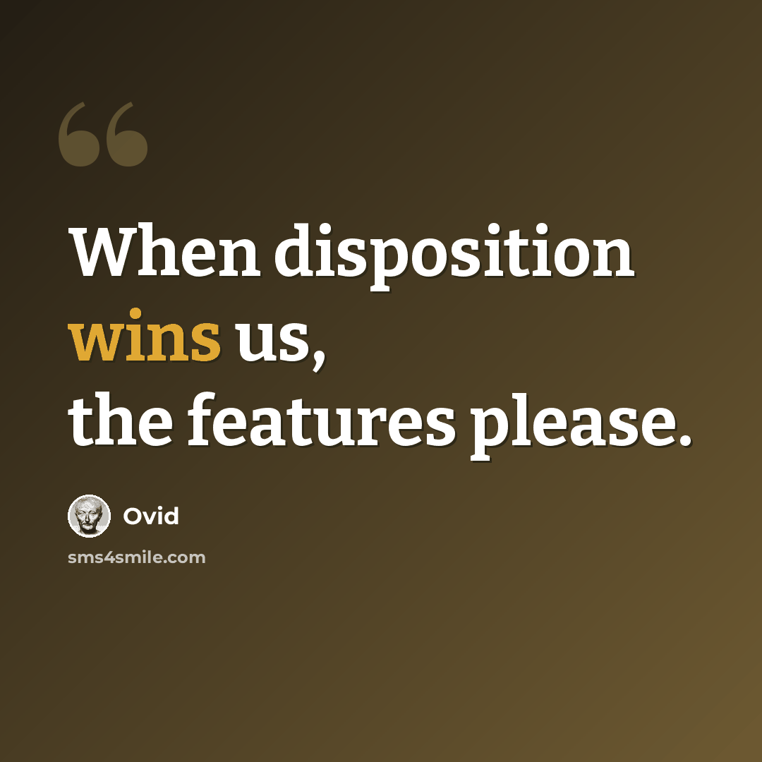 “When disposition wins us, the features please.” quote by Ovid