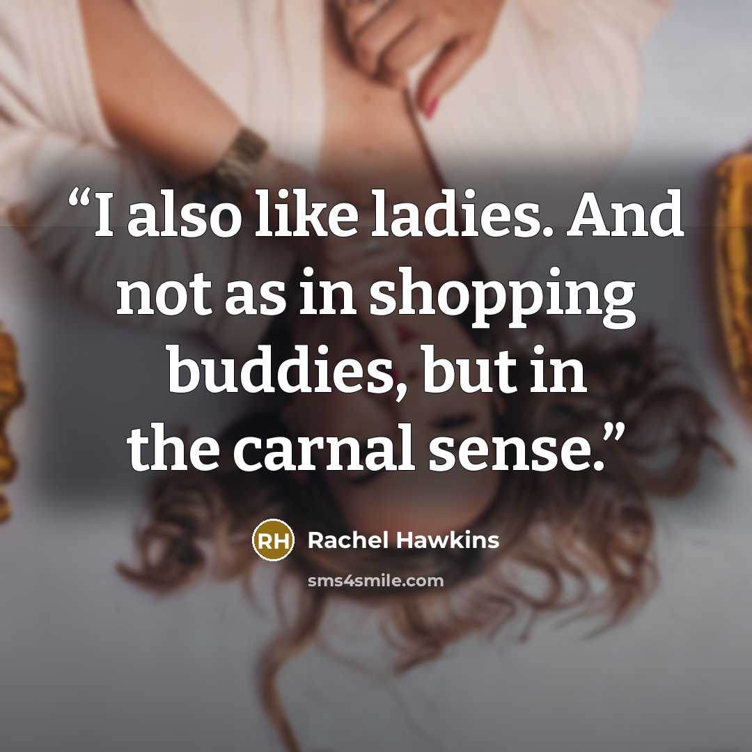 “I also like ladies. And not as in shopping buddies, but in the carnal sense.” quote by Rachel Hawkins