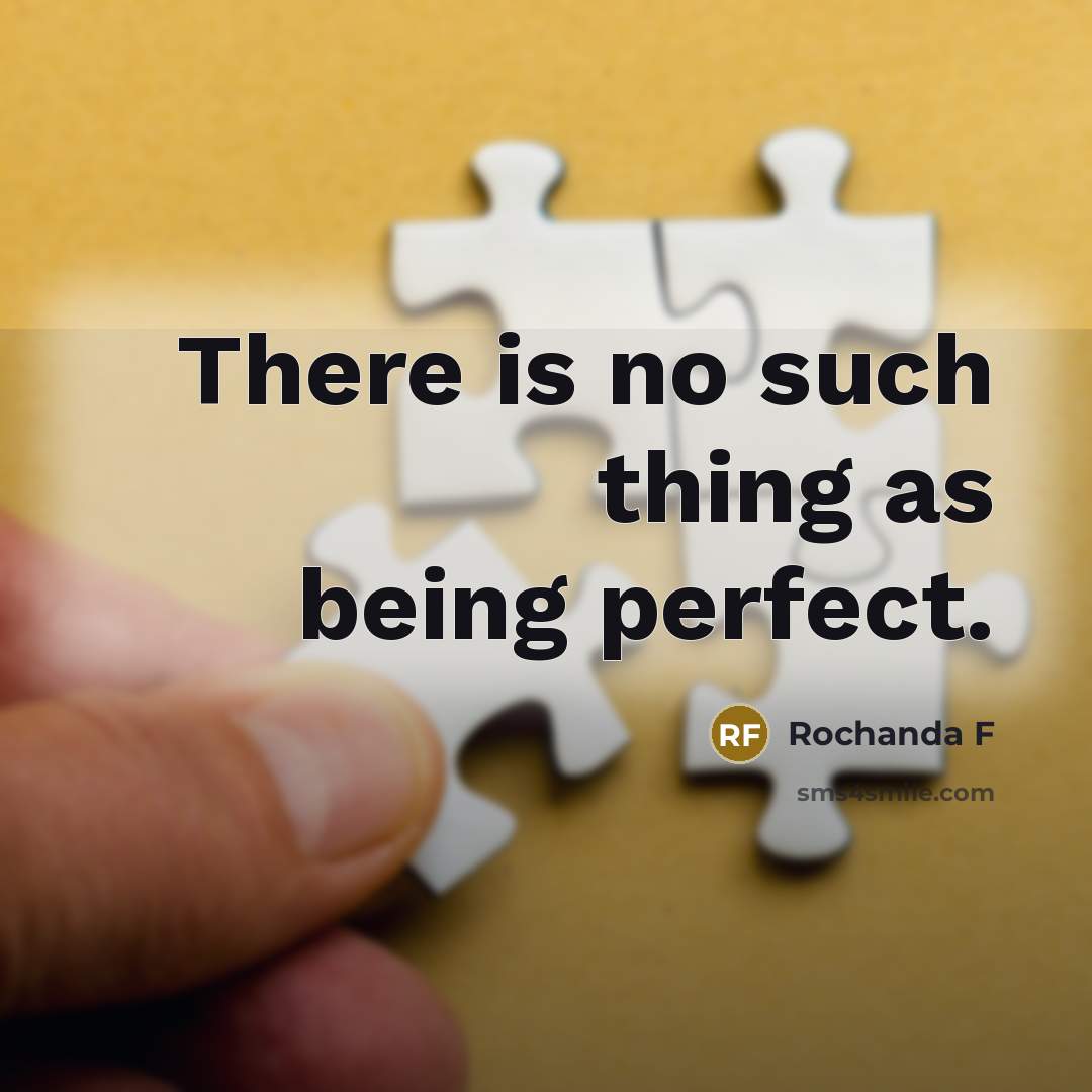 “There is no such thing as being perfect.” quote by Rochanda F