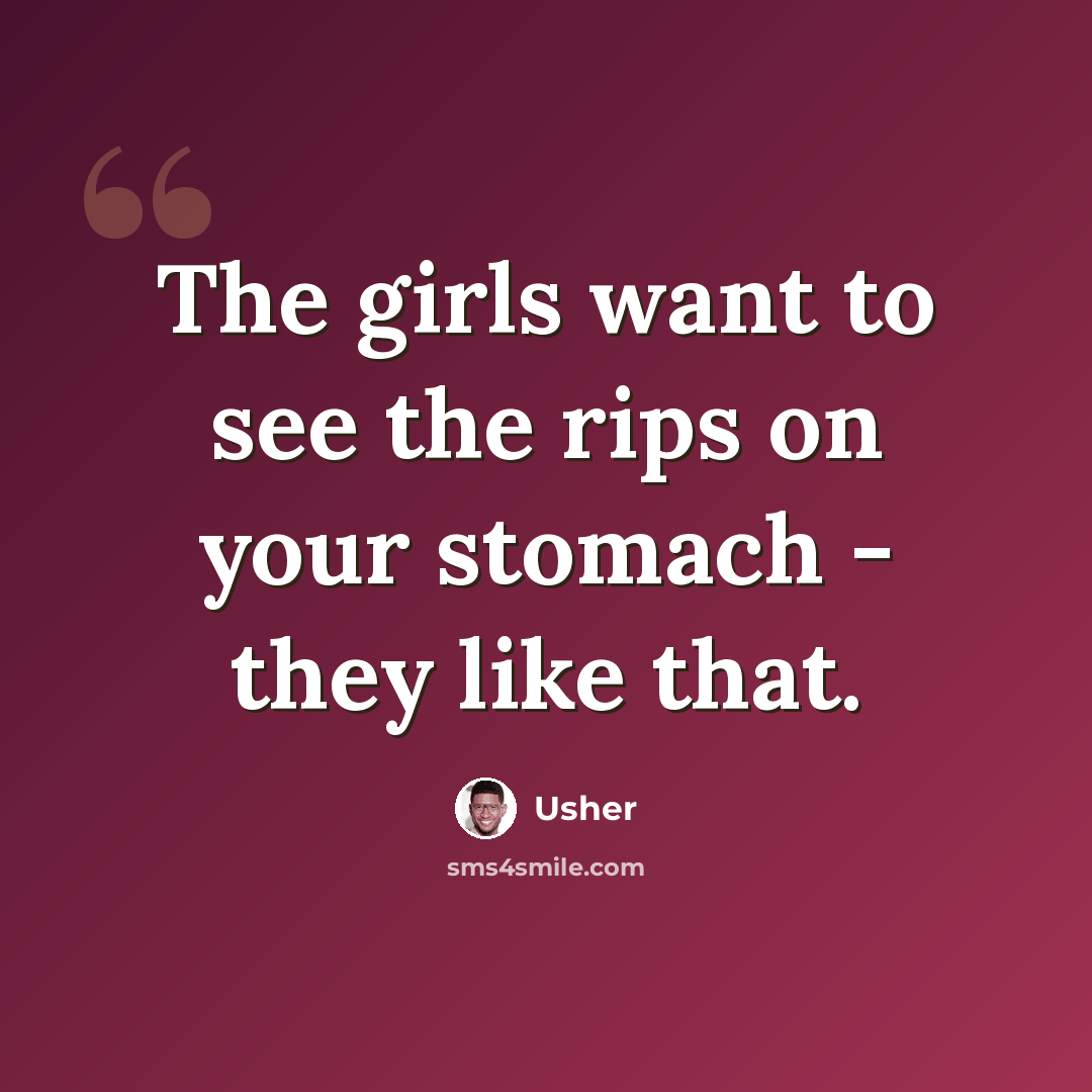 “The girls want to see the rips on your stomach - they like that.” quote by Usher